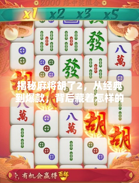 揭秘麻将胡了2,从经典到爆款,背后藏着怎样的流量密码?
