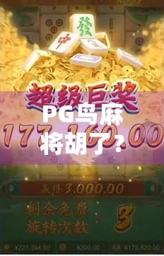 PG鸟麻将胡了？揭秘鸟牌背后的玄机与玩家心态！