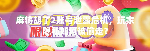 麻将胡了2账号泄露危机，玩家隐私如何被偷走？