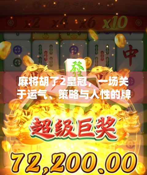 麻将胡了2皇冠，一场关于运气、策略与人性的牌局人生