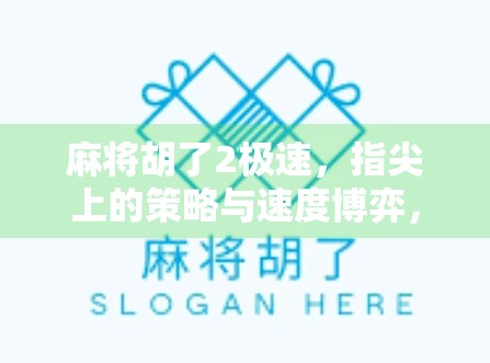 麻将胡了2极速，指尖上的策略与速度博弈，你真的玩懂了吗？