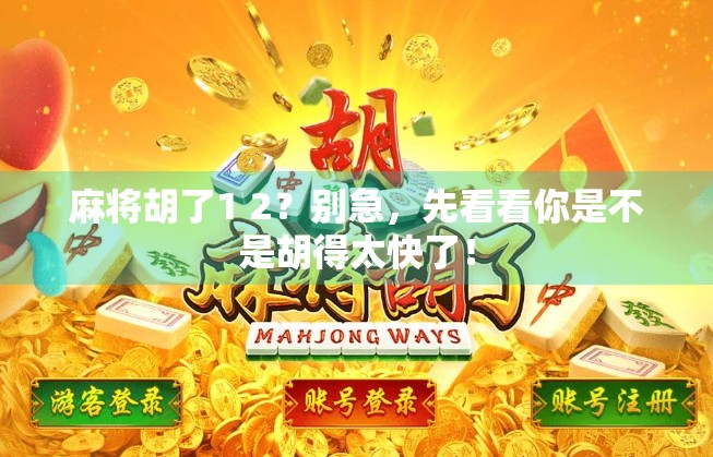 麻将胡了1 2？别急，先看看你是不是胡得太快了！