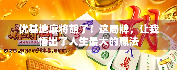 优基地麻将胡了!这局牌,让我悟出了人生最大的赢法
