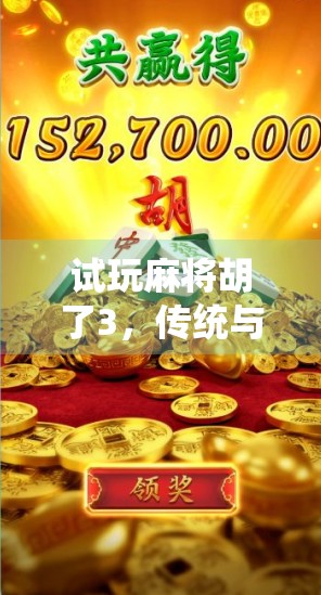 试玩麻将胡了3，传统与创新的完美融合，这局胡得值！