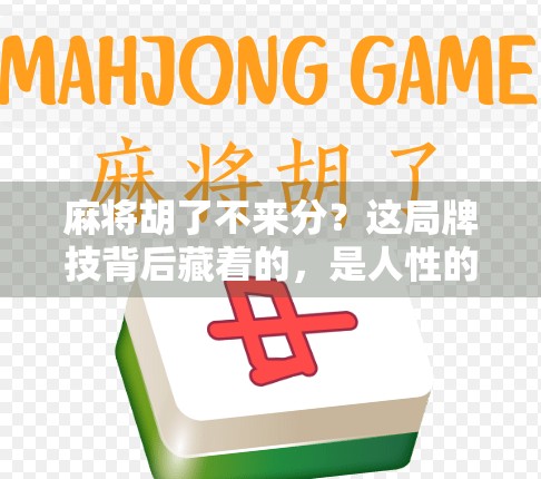 麻将胡了不来分？这局牌技背后藏着的，是人性的博弈！