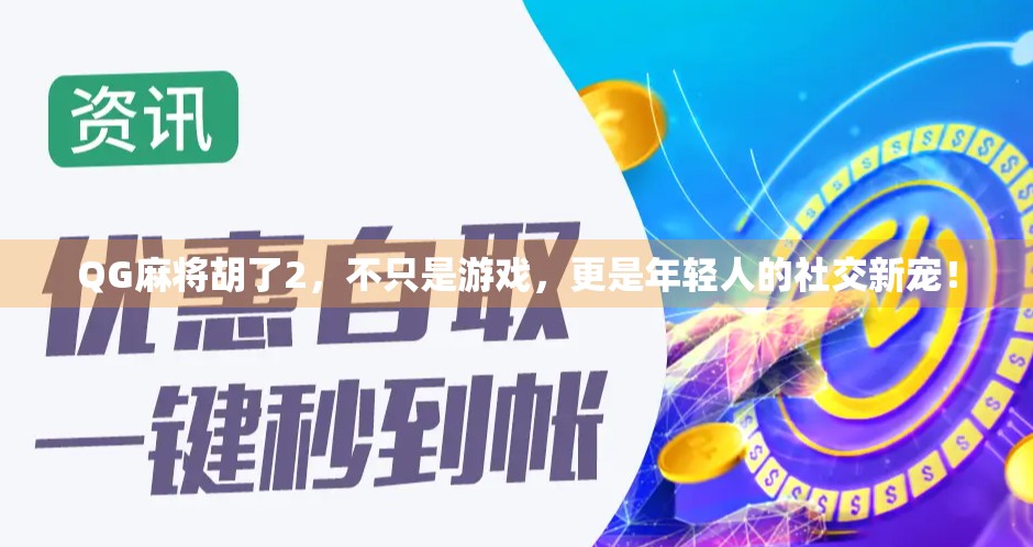 QG麻将胡了2，不只是游戏，更是年轻人的社交新宠！