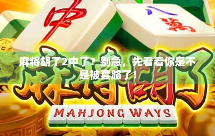 麻将胡了2中了？别急，先看看你是不是被套路了！
