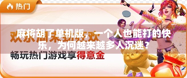 麻将胡了单机版,一个人也能打的快乐,为何越来越多人沉迷? 麻将胡了单机版,一个人也能打的快乐,为何越来越多人沉迷?