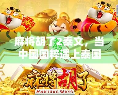 麻将胡了2泰文，当中国国粹遇上泰国文化，一场跨越语言的欢乐碰撞！