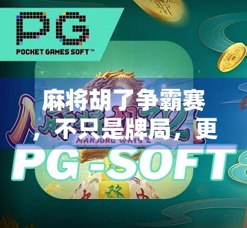 麻将胡了争霸赛，不只是牌局，更是城市年轻人的社交新仪式