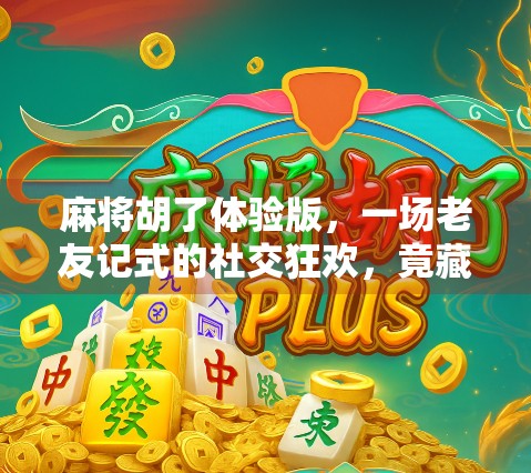 麻将胡了体验版，一场老友记式的社交狂欢，竟藏着当代年轻人的解压密码？