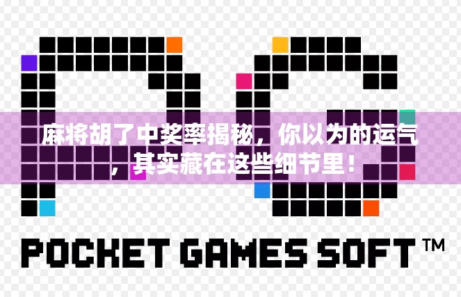 麻将胡了中奖率揭秘，你以为的运气，其实藏在这些细节里！