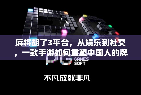 麻将胡了3平台，从娱乐到社交，一款手游如何重塑中国人的牌桌文化？