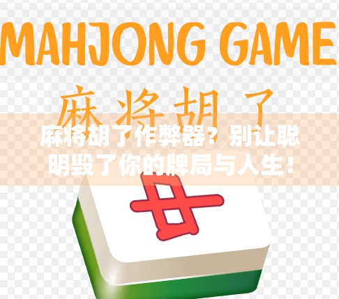 麻将胡了作弊器？别让聪明毁了你的牌局与人生！