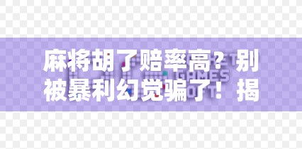 麻将胡了赔率高？别被暴利幻觉骗了！揭秘麻将背后的金钱陷阱