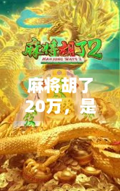 麻将胡了20万，是运气还是套路？一个普通玩家的逆袭实录