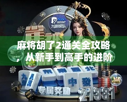 麻将胡了2通关全攻略,从新手到高手的进阶之路,你差的不是运气,是这套思维!