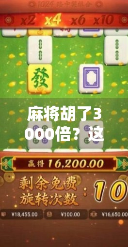 麻将胡了3000倍?这不仅是运气,更是认知的碾压! 麻将胡了3000倍?这不仅是运气,更是认知的碾压!