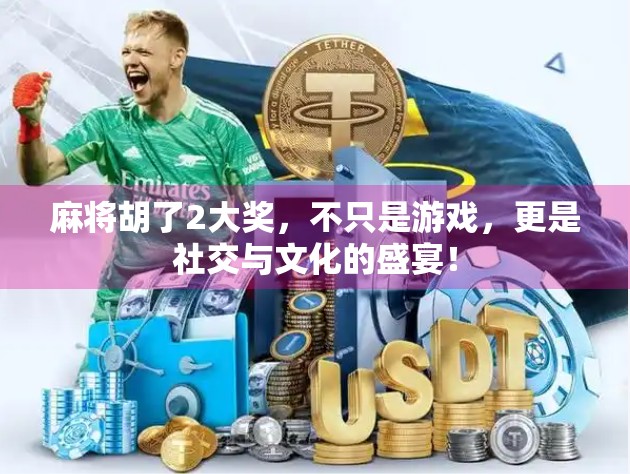 麻将胡了2大奖，不只是游戏，更是社交与文化的盛宴！