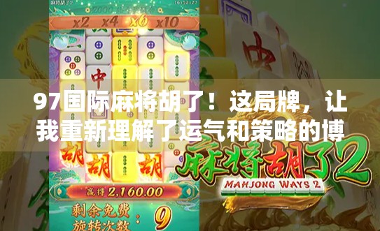 97国际麻将胡了！这局牌，让我重新理解了运气和策略的博弈