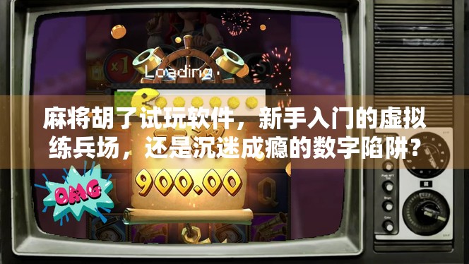 麻将胡了试玩软件，新手入门的虚拟练兵场，还是沉迷成瘾的数字陷阱？