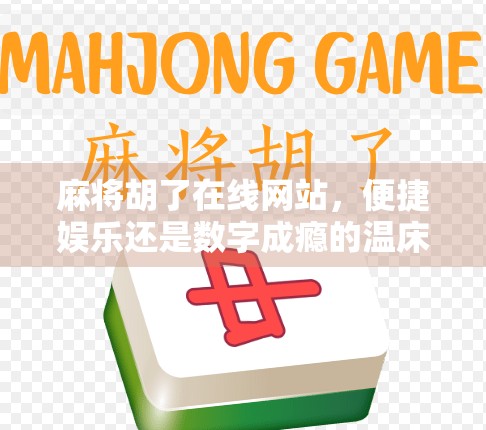 麻将胡了在线网站,便捷娱乐还是数字成瘾的温床?
