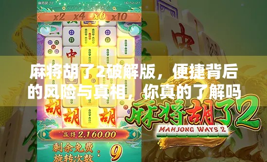 麻将胡了2破解版,便捷背后的风险与真相,你真的了解吗?