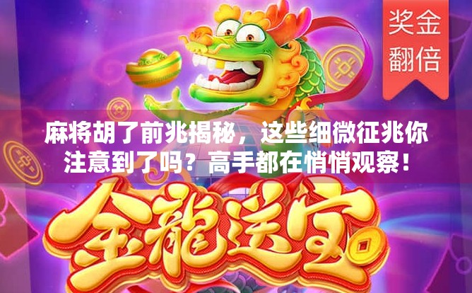 麻将胡了前兆揭秘，这些细微征兆你注意到了吗？高手都在悄悄观察！