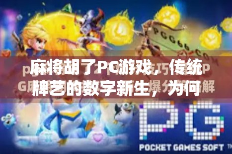 麻将胡了PC游戏，传统牌艺的数字新生，为何让年轻人爱不释手？