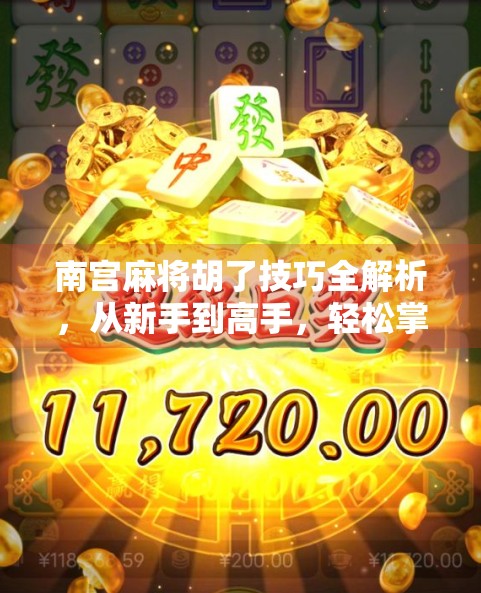 南宫麻将胡了技巧全解析，从新手到高手，轻松掌握胡牌秘诀！