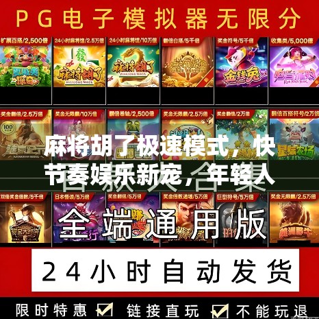 麻将胡了极速模式,快节奏娱乐新宠,年轻人的指尖博弈新玩法!