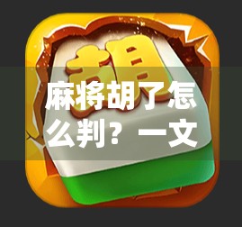 麻将胡了怎么判？一文讲清规则细节，新手秒变老手！