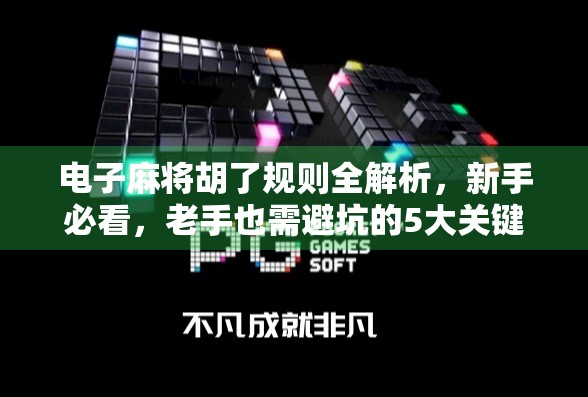 电子麻将胡了规则全解析，新手必看，老手也需避坑的5大关键点！