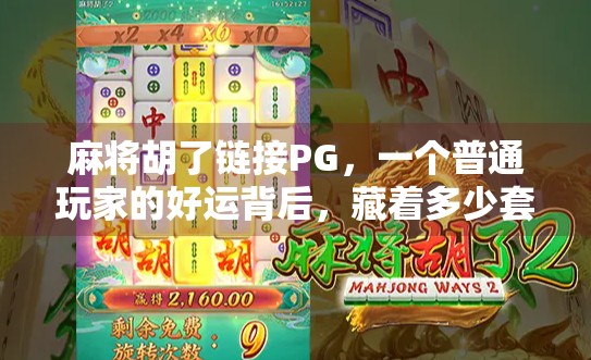 麻将胡了链接PG，一个普通玩家的好运背后，藏着多少套路与真相？