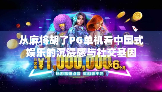 从麻将胡了PG单机看中国式娱乐的沉浸感与社交基因