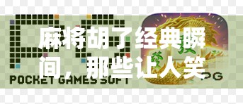 麻将胡了经典瞬间,那些让人笑中带泪的最后一张牌时刻