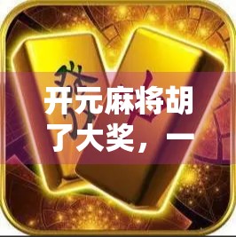 开元麻将胡了大奖，一场全民参与的智慧与运气狂欢