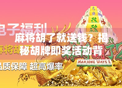 麻将胡了就送钱？揭秘胡牌即奖活动背后的流量密码与用户心理博弈！