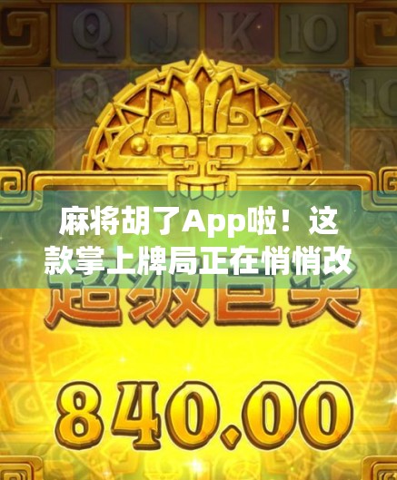 麻将胡了App啦！这款掌上牌局正在悄悄改变我们的社交方式