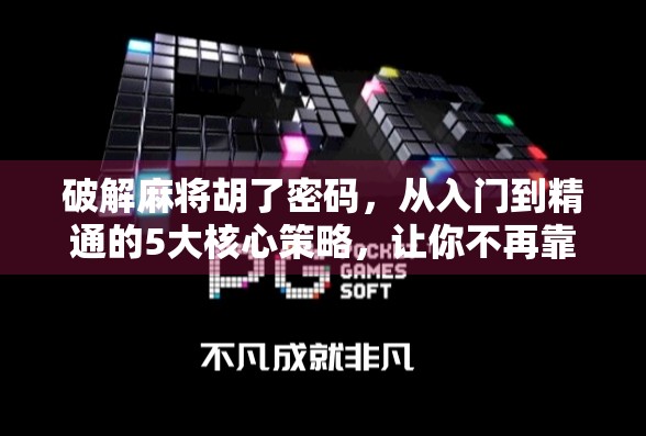 破解麻将胡了密码,从入门到精通的5大核心策略,让你不再靠运气! 破解麻将胡了密码,从入门到精通的5大核心策略,让你不再靠运气!