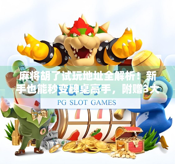 麻将胡了试玩地址全解析！新手也能秒变牌桌高手，附赠3大秘籍！