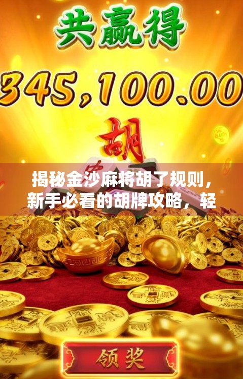 揭秘金沙麻将胡了规则，新手必看的胡牌攻略，轻松上手不踩坑！