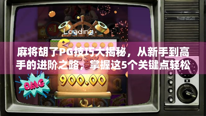麻将胡了PG技巧大揭秘,从新手到高手的进阶之路,掌握这5个关键点轻松赢局!
