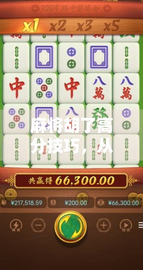 麻将胡了高分技巧，从新手到高手，掌握这7个关键策略轻松赢牌！