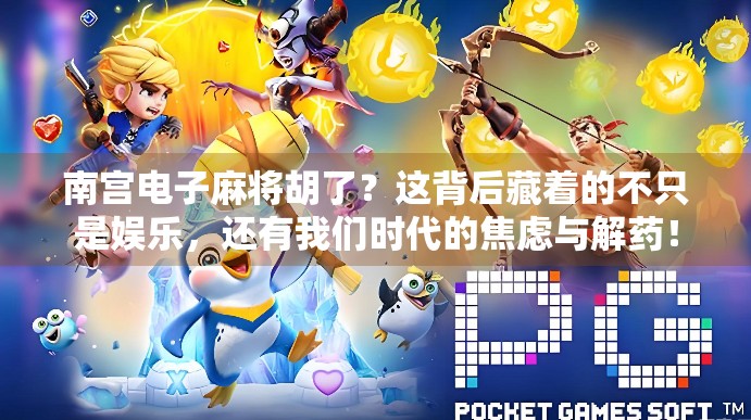 南宫电子麻将胡了？这背后藏着的不只是娱乐，还有我们时代的焦虑与解药！