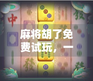 麻将胡了免费试玩，一场指尖上的全民娱乐风暴，你真的了解它吗？