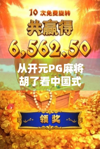 从开元PG麻将胡了看中国式娱乐的底层逻辑,为什么我们总在胡牌中寻找快乐?