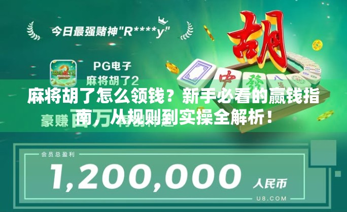 麻将胡了怎么领钱？新手必看的赢钱指南，从规则到实操全解析！