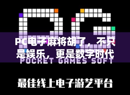 PC电子麻将胡了，不只是娱乐，更是数字时代的文化新宠