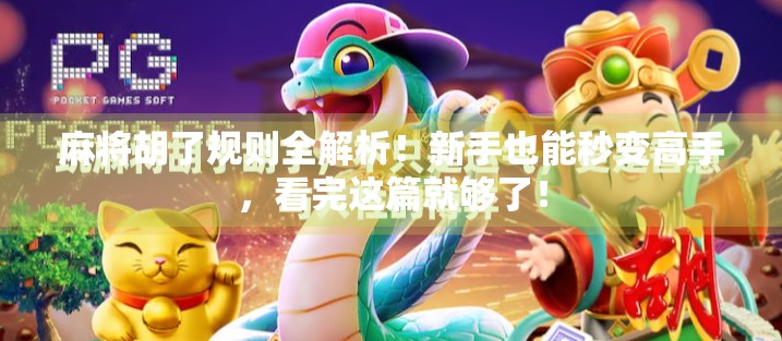 麻将胡了规则全解析！新手也能秒变高手，看完这篇就够了！